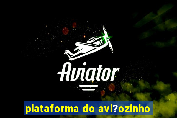 plataforma do avi?ozinho