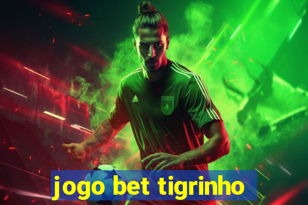 jogo bet tigrinho