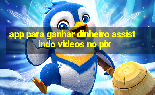 app para ganhar dinheiro assistindo videos no pix