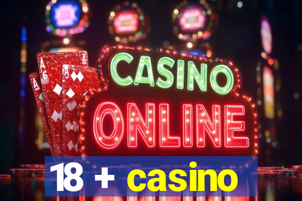 18 + casino