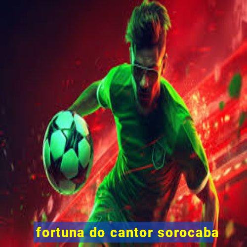 fortuna do cantor sorocaba