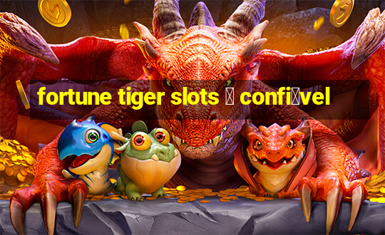 fortune tiger slots 茅 confi谩vel