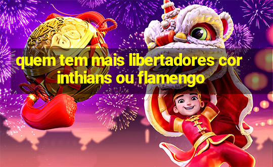 quem tem mais libertadores corinthians ou flamengo