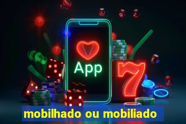 mobilhado ou mobiliado