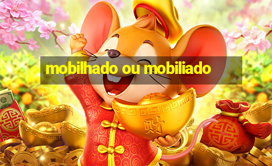 mobilhado ou mobiliado