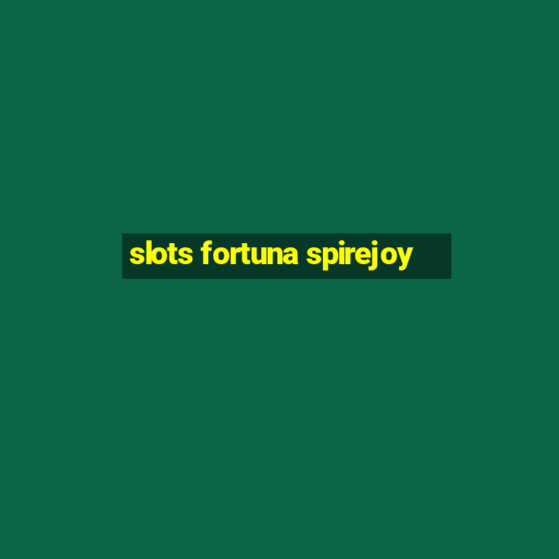 slots fortuna spirejoy