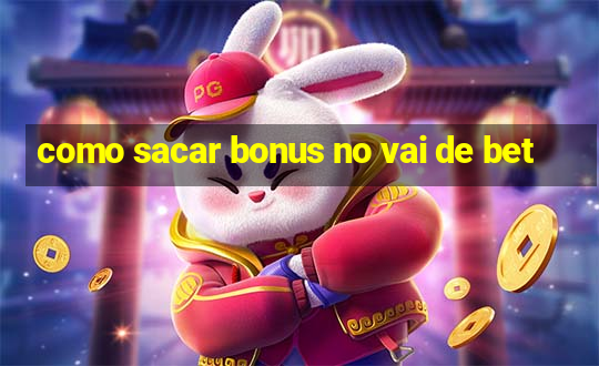 como sacar bonus no vai de bet