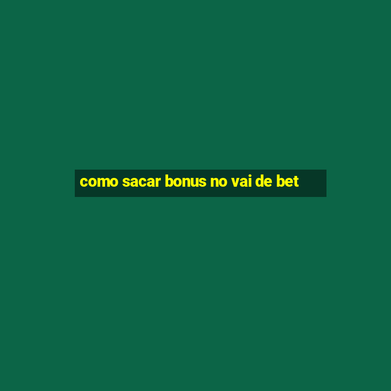 como sacar bonus no vai de bet