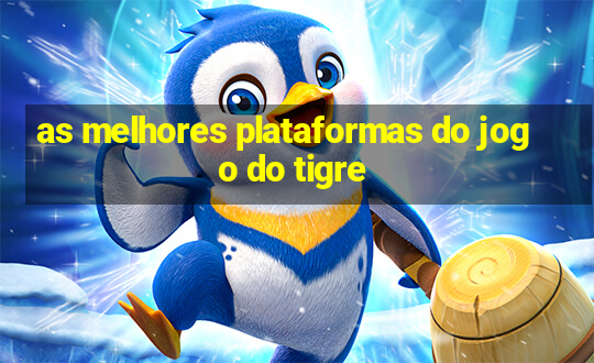 as melhores plataformas do jogo do tigre