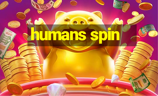 humans spin