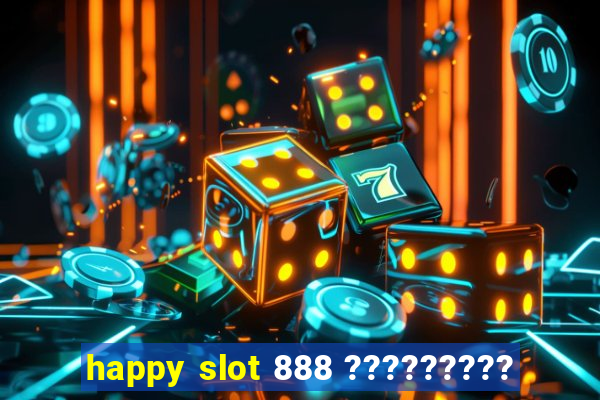 happy slot 888 ?????????