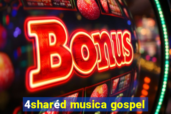 4sharéd musica gospel