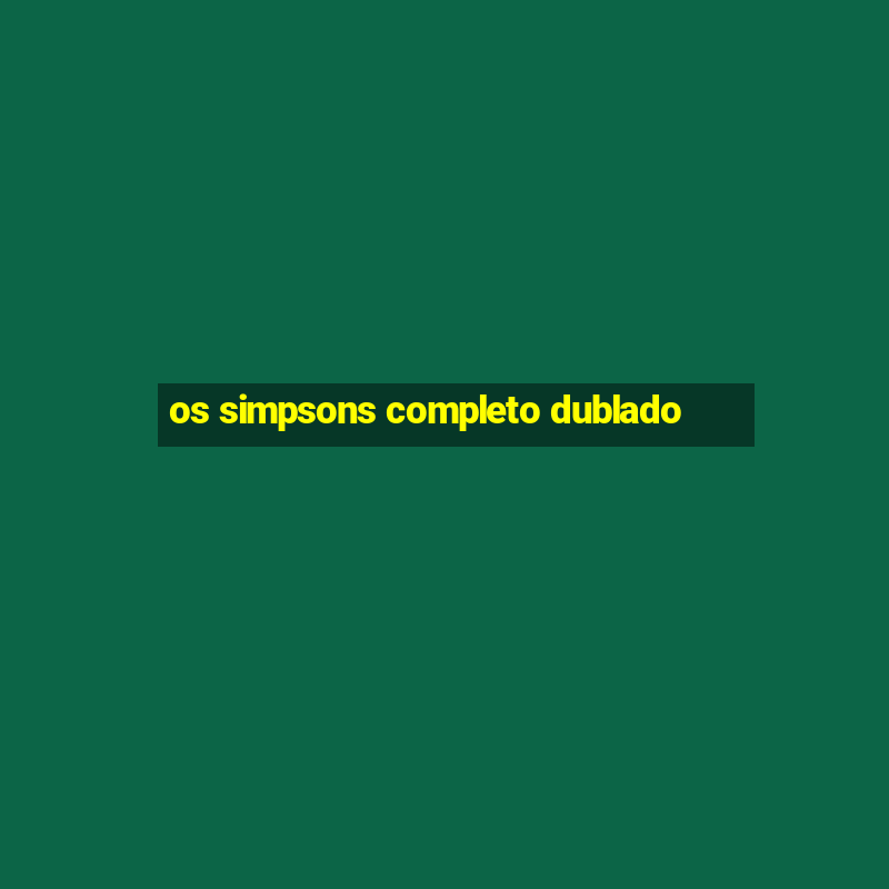 os simpsons completo dublado