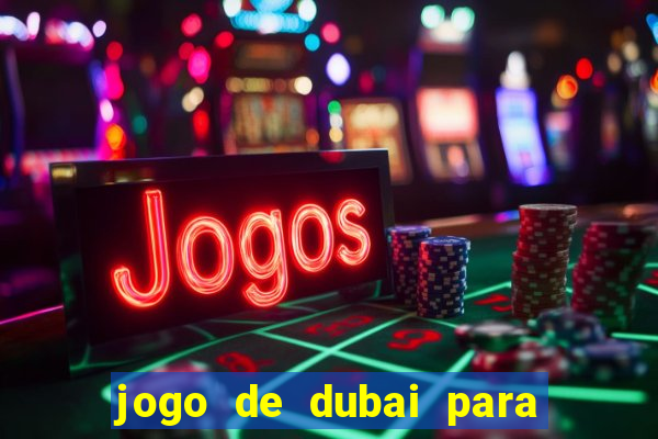 jogo de dubai para ganhar dinheiro