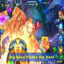 big bass floats my boat