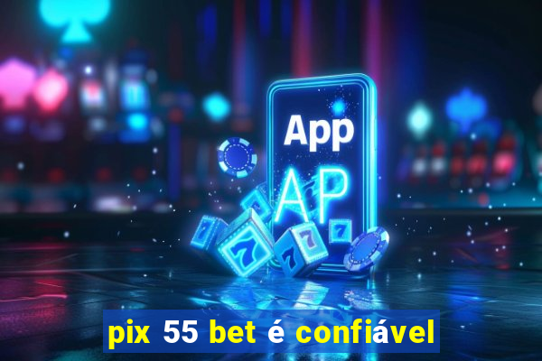 pix 55 bet é confiável