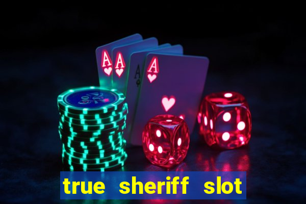 true sheriff slot free play