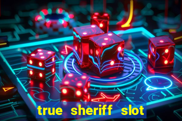 true sheriff slot free play