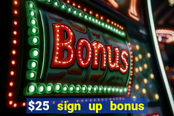 $25 sign up bonus instant withdraw casino