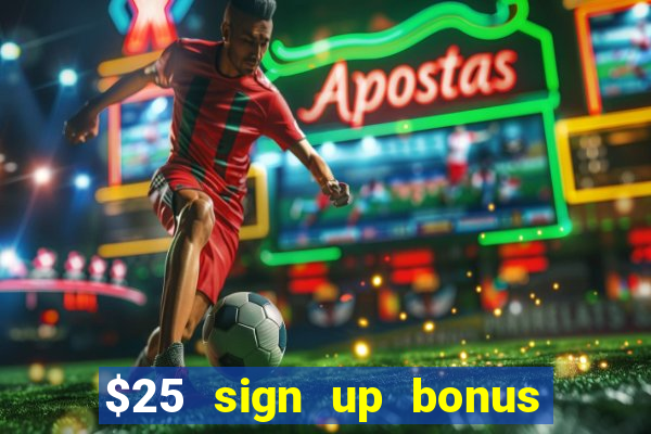 $25 sign up bonus instant withdraw casino