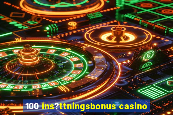 100 ins?ttningsbonus casino