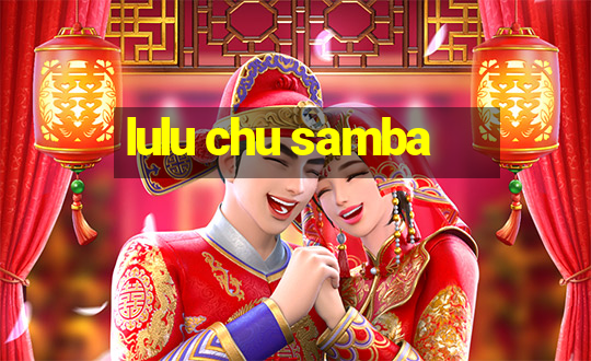 lulu chu samba