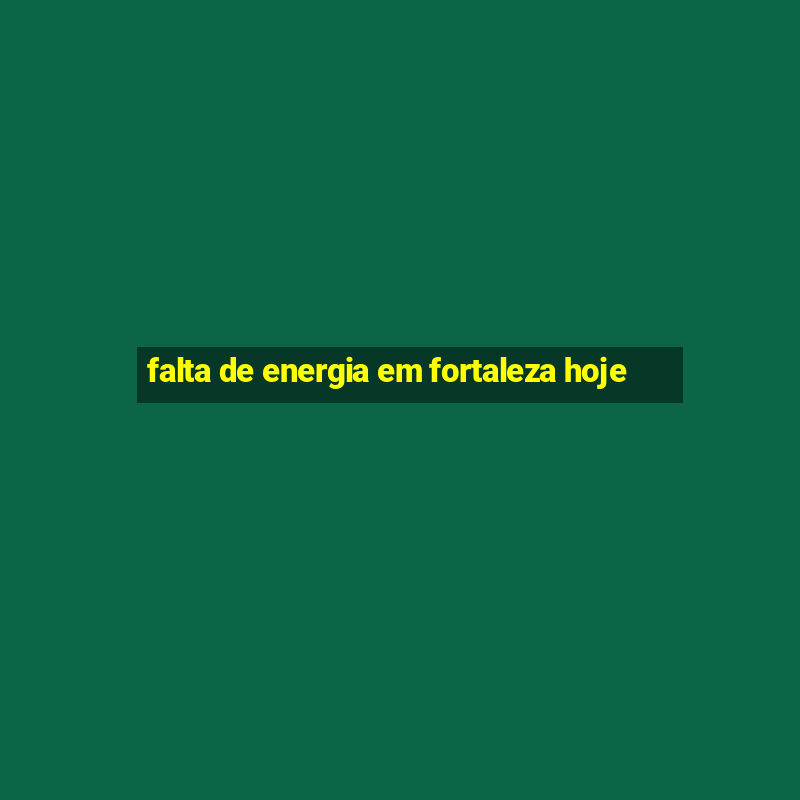 falta de energia em fortaleza hoje