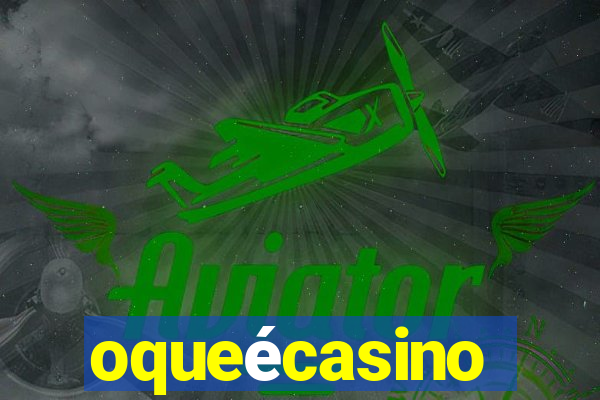 oqueécasino