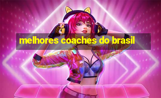 melhores coaches do brasil