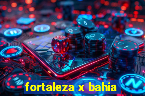 fortaleza x bahia