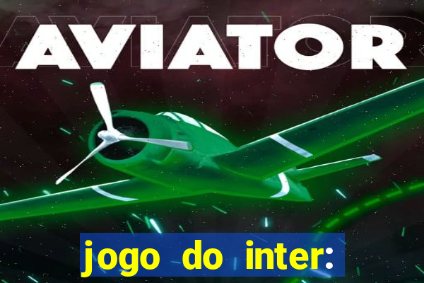 jogo do inter: onde assistir