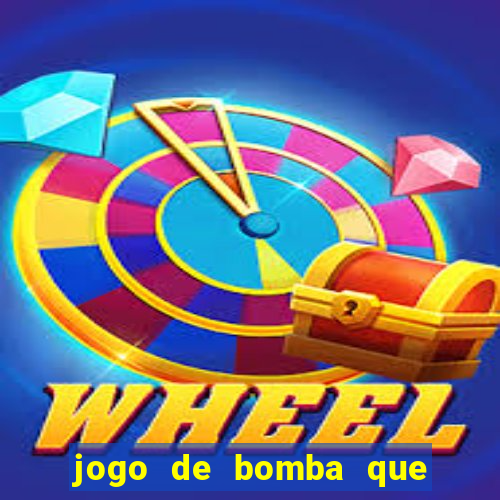 jogo de bomba que ganha dinheiro