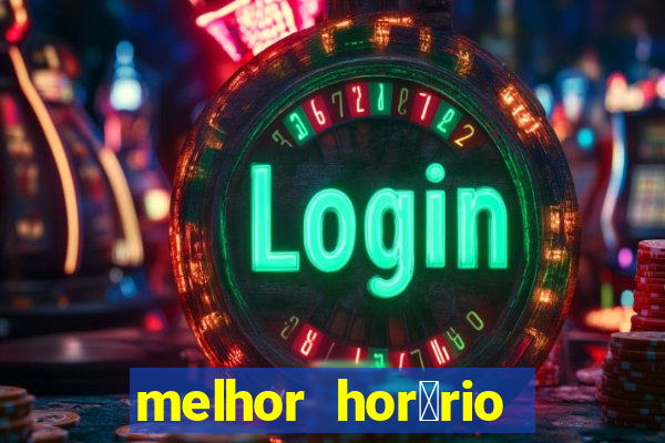 melhor hor谩rio para jogar slots