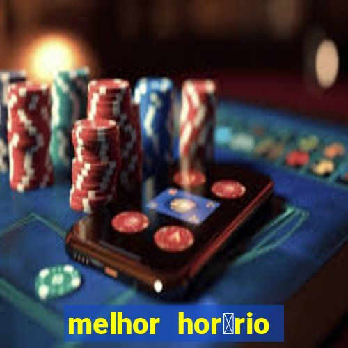 melhor hor谩rio para jogar slots