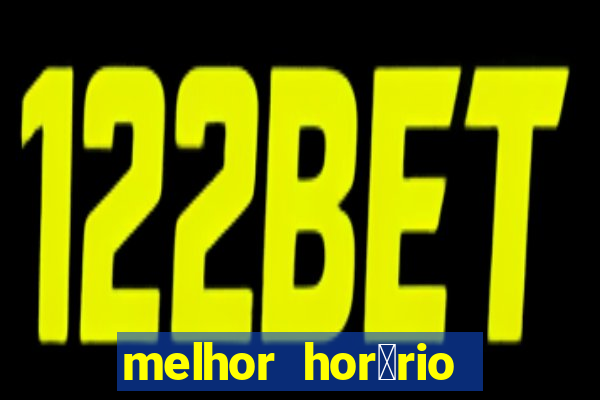 melhor hor谩rio para jogar slots