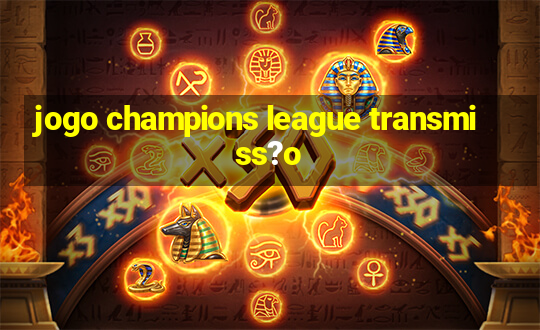 jogo champions league transmiss?o