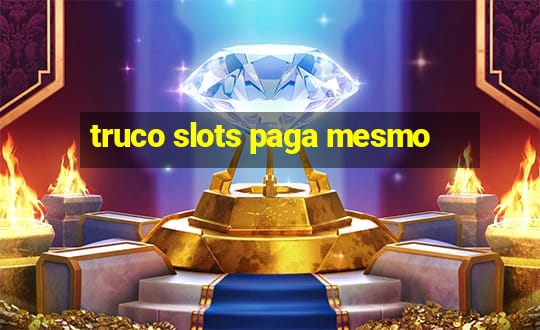 truco slots paga mesmo