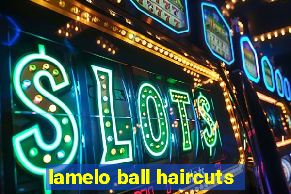 lamelo ball haircuts