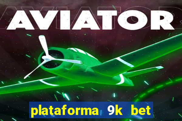 plataforma 9k bet é confiável