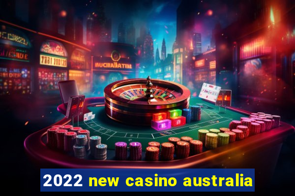 2022 new casino australia