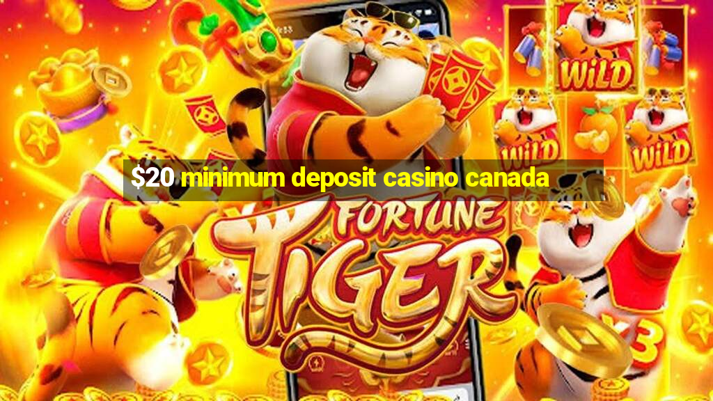 $20 minimum deposit casino canada