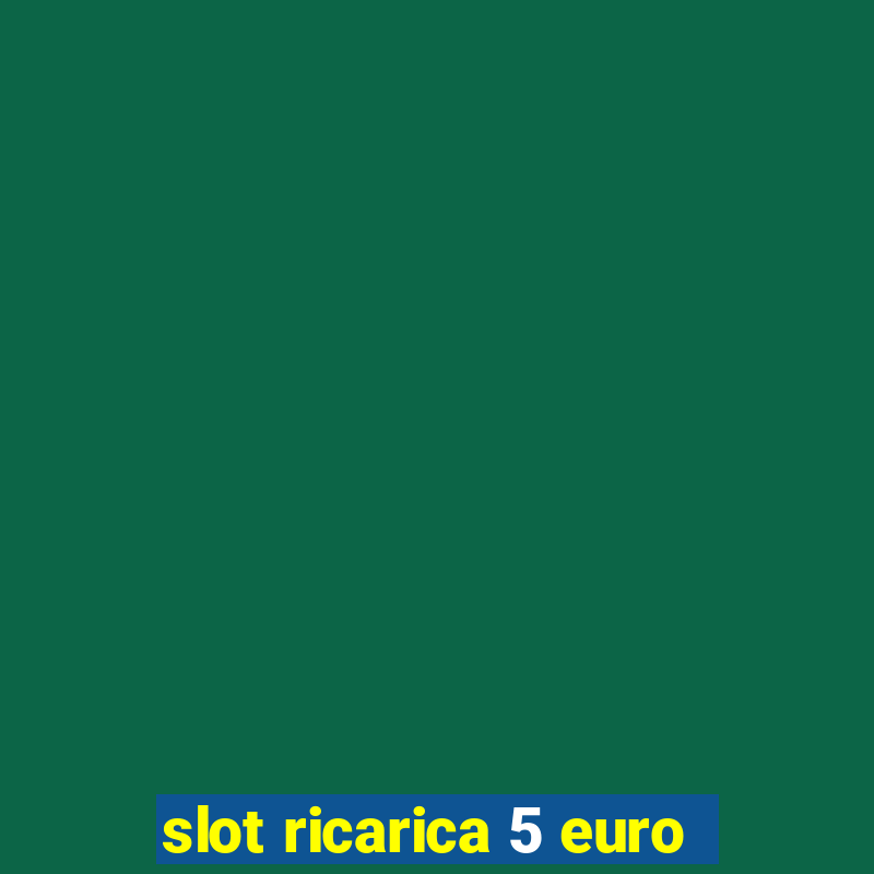 slot ricarica 5 euro