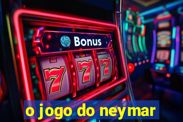 o jogo do neymar