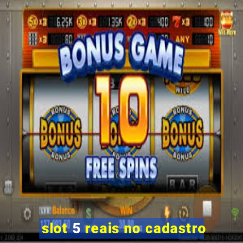 slot 5 reais no cadastro