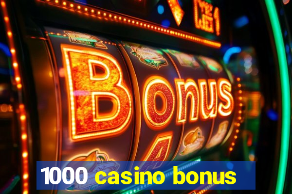 1000 casino bonus