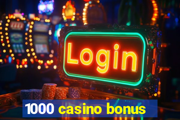 1000 casino bonus