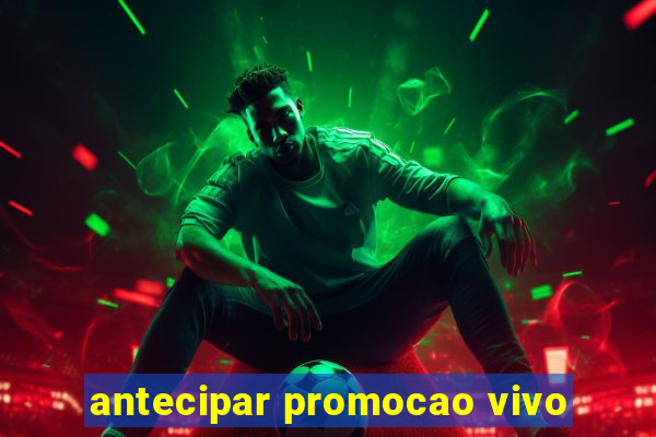 antecipar promocao vivo