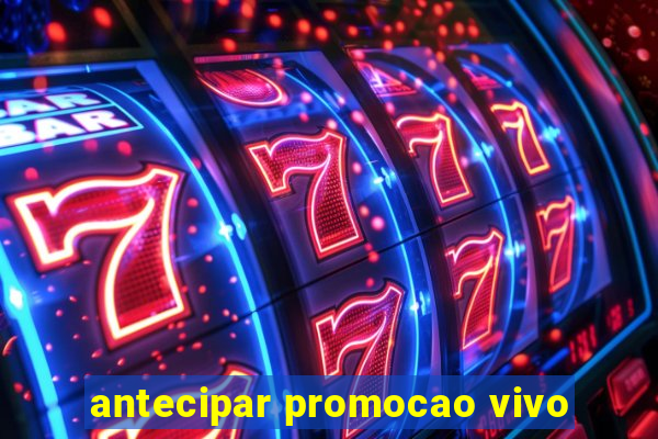 antecipar promocao vivo