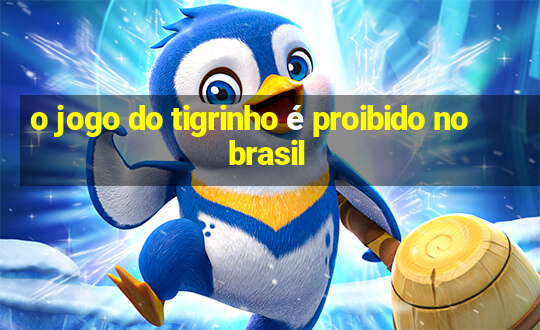 o jogo do tigrinho é proibido no brasil