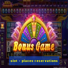 slot - places reservations